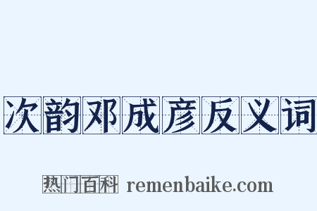 次韵邓成彦反义词是什么意思的图片